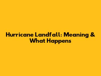 Hurricane Landfall: Meaning & What Happens