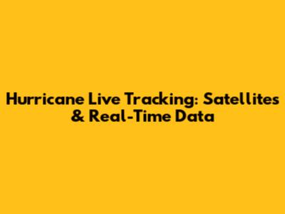 Hurricane Live Tracking: Satellites & Real-Time Data