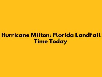 Hurricane Milton: Florida Landfall Time Today