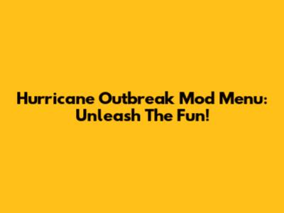 Hurricane Outbreak Mod Menu: Unleash The Fun!