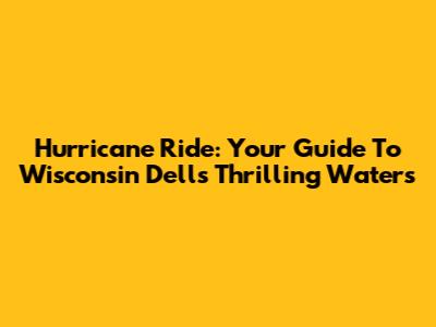 Hurricane Ride: Your Guide To Wisconsin Dells' Thrilling Waters