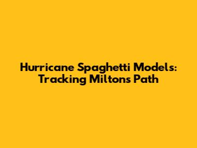 Hurricane Spaghetti Models: Tracking Milton's Path