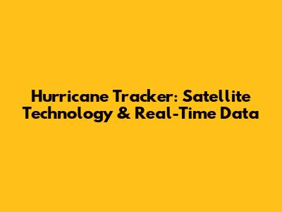 Hurricane Tracker: Satellite Technology & Real-Time Data