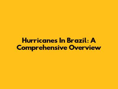 Hurricanes In Brazil: A Comprehensive Overview