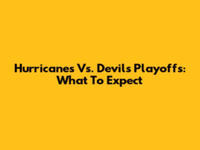 Hurricanes Vs. Devils Playoffs: What To Expect