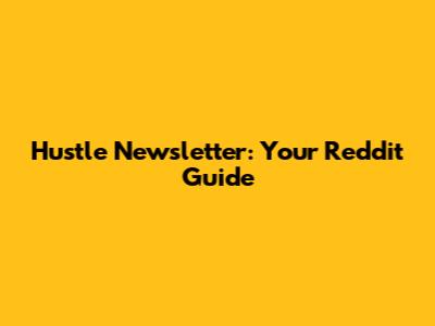 Hustle Newsletter: Your Reddit Guide