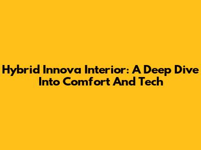Hybrid Innova Interior: A Deep Dive Into Comfort And Tech