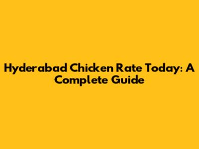 Hyderabad Chicken Rate Today: A Complete Guide