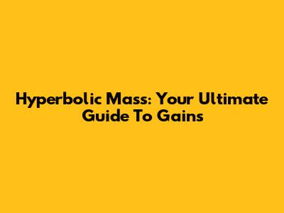 Hyperbolic Mass: Your Ultimate Guide To Gains