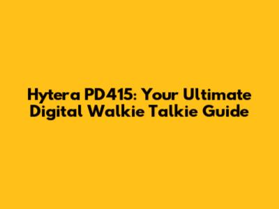 Hytera PD415: Your Ultimate Digital Walkie Talkie Guide