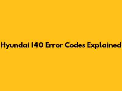 Hyundai I40 Error Codes Explained