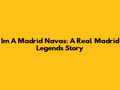 I'm A Madrid Navas: A Real Madrid Legend's Story