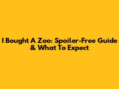I Bought A Zoo: Spoiler-Free Guide & What To Expect