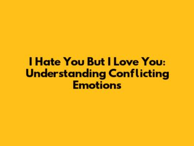 I Hate You But I Love You: Understanding Conflicting Emotions