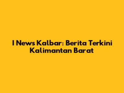 I News Kalbar: Berita Terkini Kalimantan Barat