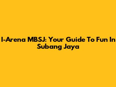 I-Arena MBSJ: Your Guide To Fun In Subang Jaya