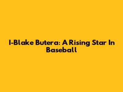 I-Blake Butera: A Rising Star In Baseball