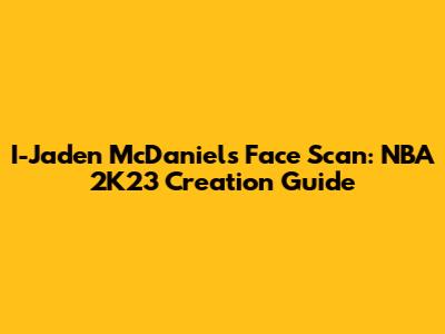 I-Jaden McDaniels Face Scan: NBA 2K23 Creation Guide