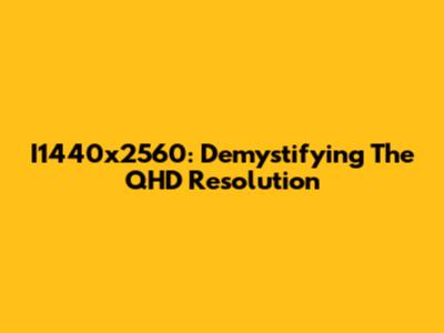 I1440x2560: Demystifying The QHD Resolution