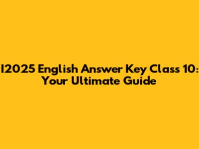 I2025 English Answer Key Class 10: Your Ultimate Guide
