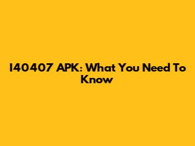 I40407 APK: What You Need To Know