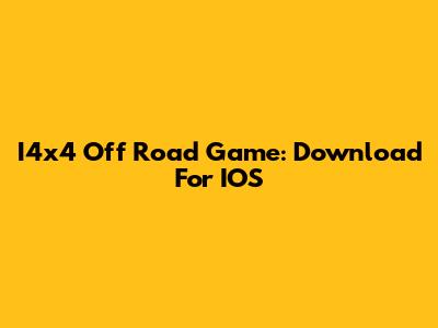 I4x4 Off Road Game: Download For IOS