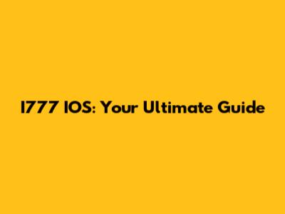 I777 IOS: Your Ultimate Guide