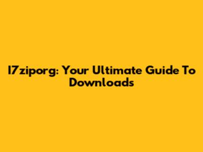 I7ziporg: Your Ultimate Guide To Downloads