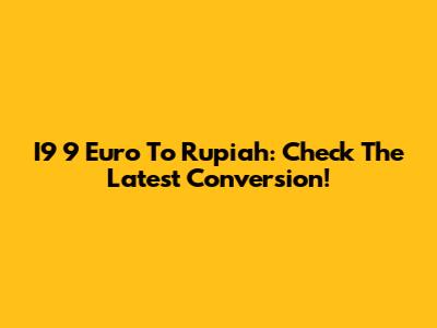 I9 9 Euro To Rupiah: Check The Latest Conversion!