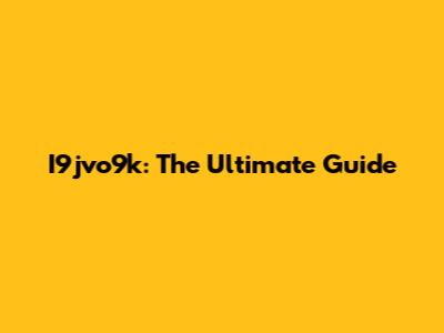 I9jvo9k: The Ultimate Guide
