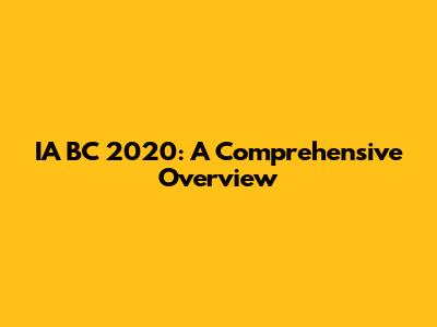 IA BC 2020: A Comprehensive Overview