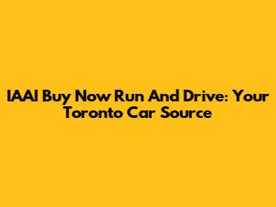 IAAI Buy Now Run And Drive: Your Toronto Car Source
