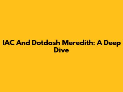 IAC And Dotdash Meredith: A Deep Dive