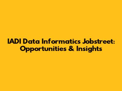 IADI Data Informatics Jobstreet: Opportunities & Insights