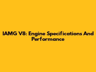 IAMG V8: Engine Specifications And Performance