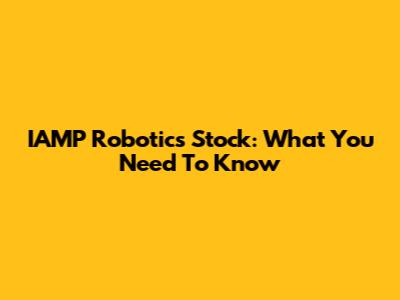 IAMP Robotics Stock: What You Need To Know