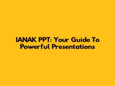 IANAK PPT: Your Guide To Powerful Presentations