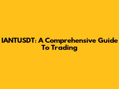 IANTUSDT: A Comprehensive Guide To Trading