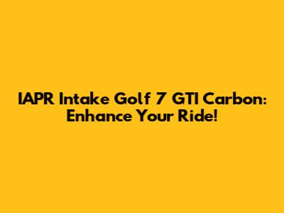IAPR Intake Golf 7 GTI Carbon: Enhance Your Ride!