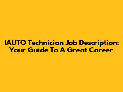 IAUTO Technician Job Description: Your Guide To A Great Career