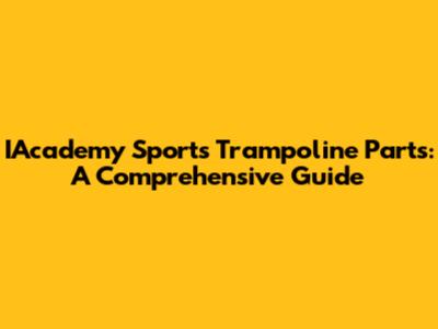 IAcademy Sports Trampoline Parts: A Comprehensive Guide