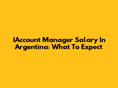 IAccount Manager Salary In Argentina: What To Expect