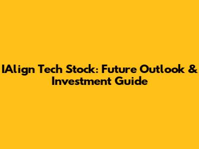 IAlign Tech Stock: Future Outlook & Investment Guide