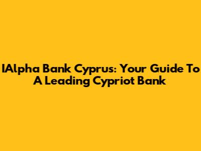 IAlpha Bank Cyprus: Your Guide To A Leading Cypriot Bank