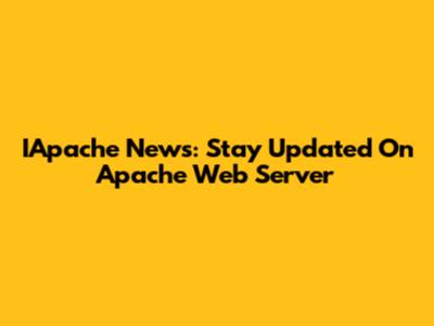 IApache News: Stay Updated On Apache Web Server