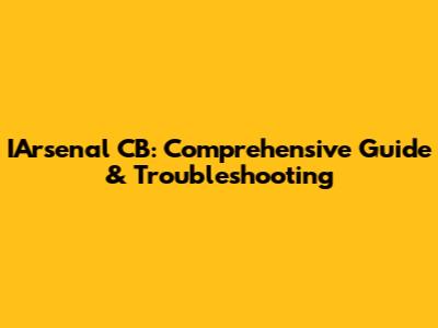 IArsenal CB: Comprehensive Guide & Troubleshooting