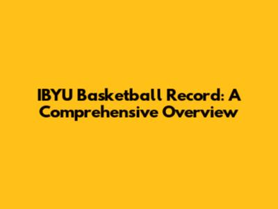 IBYU Basketball Record: A Comprehensive Overview