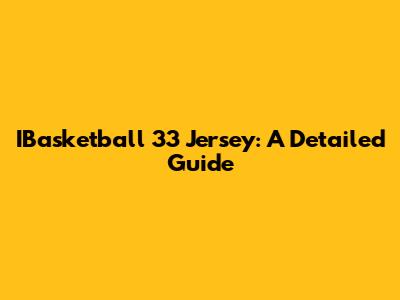 IBasketball 33 Jersey: A Detailed Guide