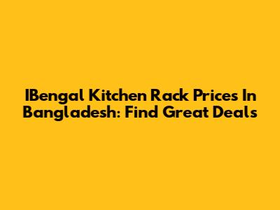 IBengal Kitchen Rack Prices In Bangladesh: Find Great Deals