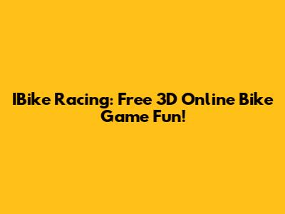 IBike Racing: Free 3D Online Bike Game Fun!